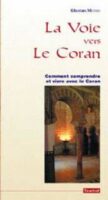 Voie (la) vers le Coran (comment comprendre et vivre avec le coran)