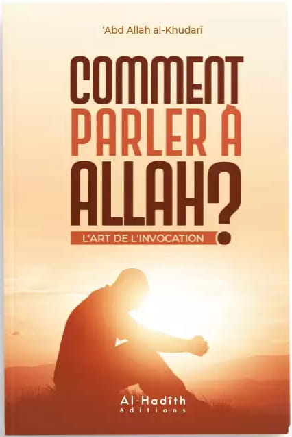 Comment parler à Allah? L'art de l'invocation, de 'Adb Allah al-Khudarî