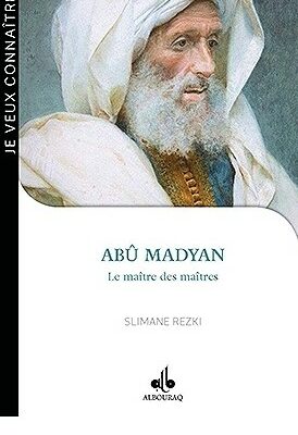 Abû Madyan : le maître des maîtres