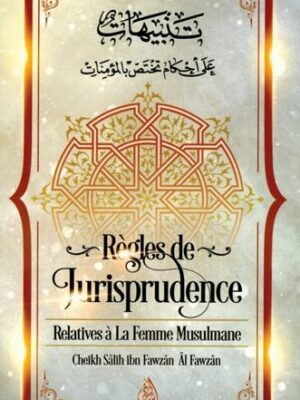 Règles de Jurisprudence Relatives à la Femme Musulmane, de Cheikh Sâlih Ibn Fawzân Âl Fawzân