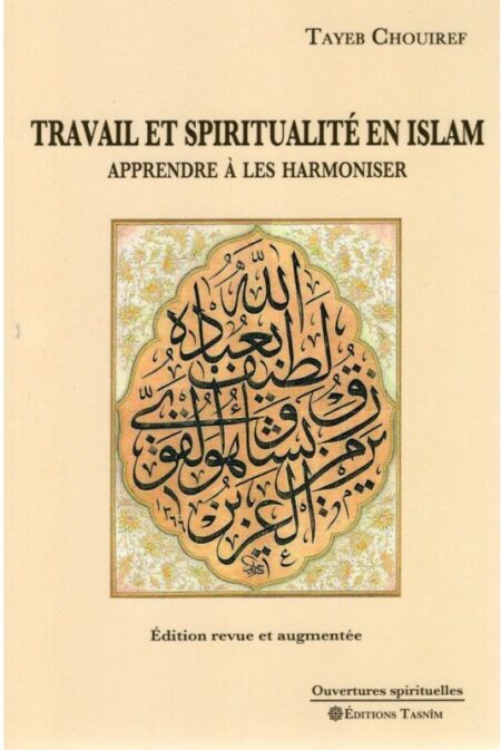 TAYEB CHOUIREF TRAVAIL ET SPIRITUALITÉ EN ISLAM APPRENDRE À LES HARMONISER Édition revue et augmentée Ouvertures spirituelles