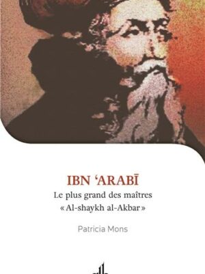 Je veux connaître Ibn Arabi, Shaykh al-akbar, le plus grand des maîtres