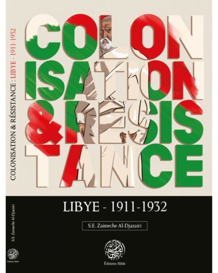 COLONISATION & RÉSISTANCE : LYBIE (1911-1932) - S.E ZAIMECHE AL-DJAZAIRI - EDITIONS RIBÂT