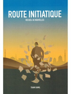 ROUTE INITIATIQUE - RECUEIL DE NOUVELLES - THAMI KAMIL