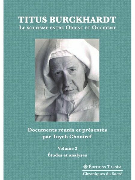 Titus Burckhardt. Le soufisme entre Orient et Occident, vol. 2 Etudes et analyses