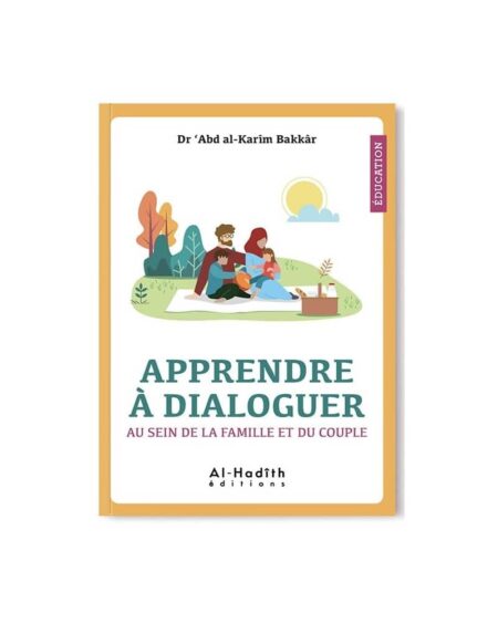 APPRENDRE À DIALOGUER AU SEIN DE LA FAMILLE ET DU COUPLE - DR 'ABD AL-KARÎM BAKKÂR - AL-HADÎTH