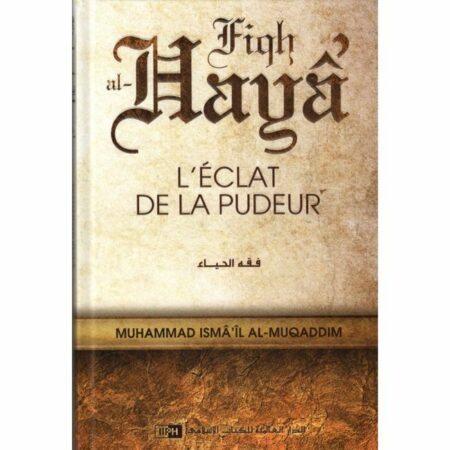 L'éclat De La Pudeur (Fiqh Al-Hayâ'), De Muhammad Isma'îl Al-Muqaddim