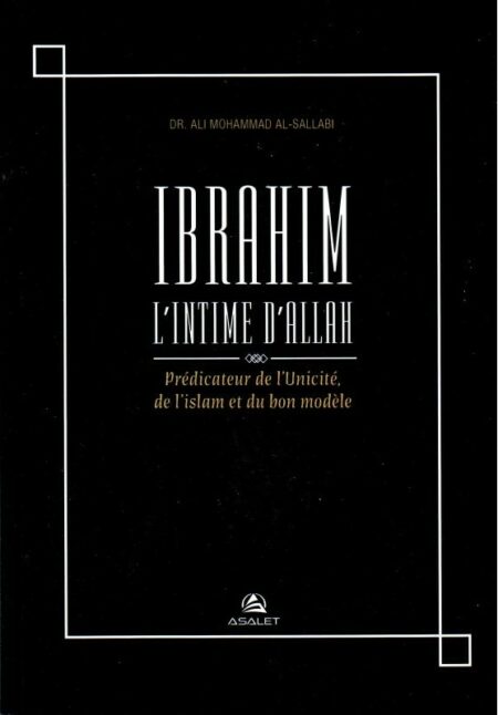 IBRAHIM L'INTIME D'ALLAH - PRÉDICATEUR DE L'UNICITÉ, DE L'ISLAM ET DU BON MODÈLE - SALLABI