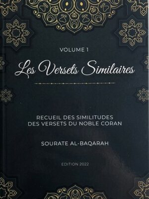 LES VERSETS SIMILAIRES - RECUEIL DE SIMILITUDES DES VERSETS DU NOBLE CORAN - VOLUME 1 - AL-BAQARAH - EDITIONS TILAWA