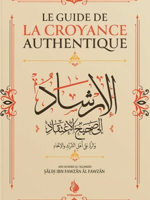 LE GUIDE DE LA CROYANCE AUTHENTIQUE - SALIH IBN FAWZÂN - EDITIONS AL BAYYINAH