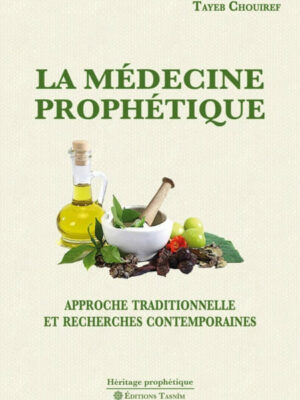 La Médecine prophétique Approche traditionnelle et recherches contemporaines. Auteur: Tayeb Chouiref