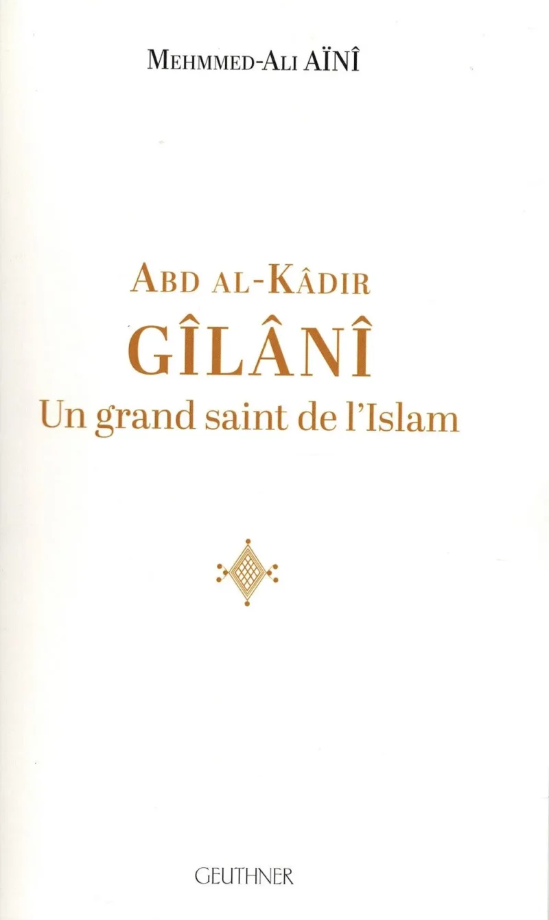 ABD Al-Kâdir Gîlânî, un grand saint de l'Islam- Mehmmed-Ali Ainî - Edition Geuthner