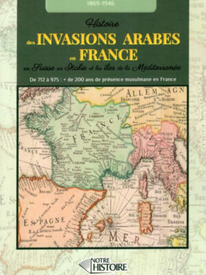 Histoire Des INVASIONS ARABES En FRANCE, En Suisse, En Italie Et Dans Les Îles De La Méditerranée