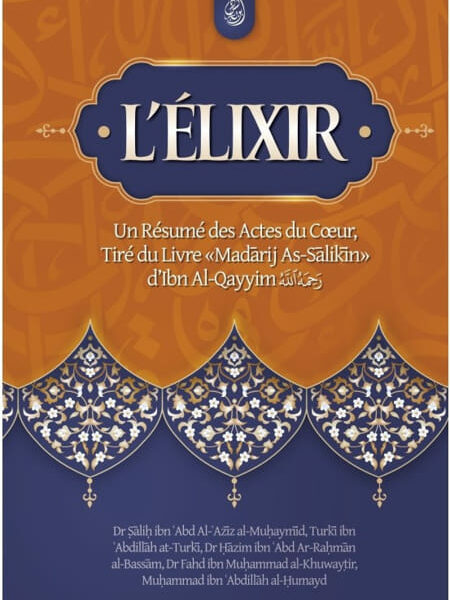 L'élixir: Un Résumé Des Actes Du Cœur, Tiré Du Livre Madarij As-Salikin D'Ibn Al-Qayyim