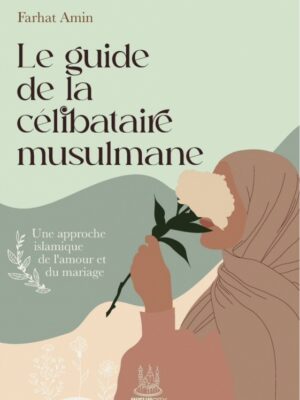 Le Guide De La Célibataire Musulmane : Une Approche Islamique De L’amour Et Du Mariage, De Farhat Amin