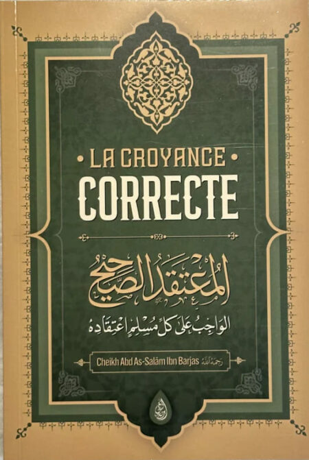 La Croyance Correcte - Cheikh Abd As-Salâm Ibn Barjas Âl Abd Al-Karîm - Editions Ibn Badis