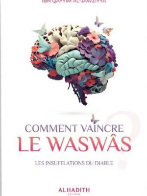 Comment vaincre le waswâs - IBN QAYYIM AL-JAWZIYYA - Editions Al-Hadîth