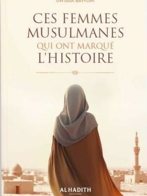 CES FEMMES MUSULMANES QUI ONT MARQUÉ L’HISTOIRE - UM ISRÂ’ BAYYÛMÎ - éditions al-hadith