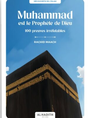 Muhammad est le Prophète de Dieu 100 preuves irréfutables - RACHID MAACH - Editions Al hadith