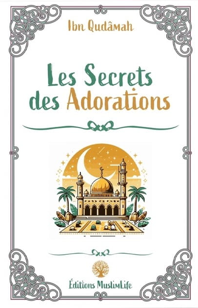 Les secrets des adorations - Ibn Qudamah - Editions MuslimLife