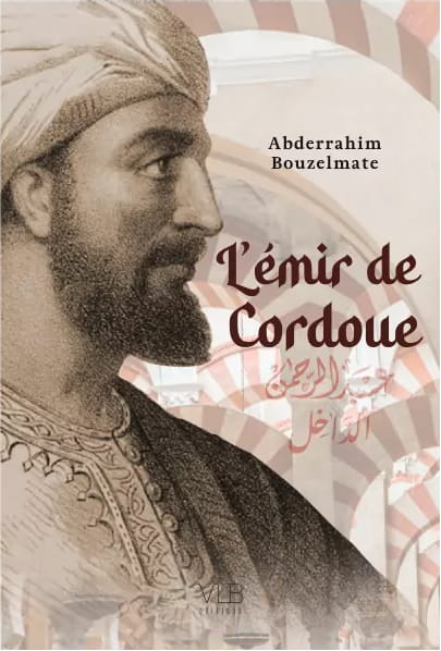 L'emir de Cordoue ou la fabuleuse épopée d'Abd al-Rahman ad-Dakhil - Abderrahim Bouzelmate - Victor Le Brun